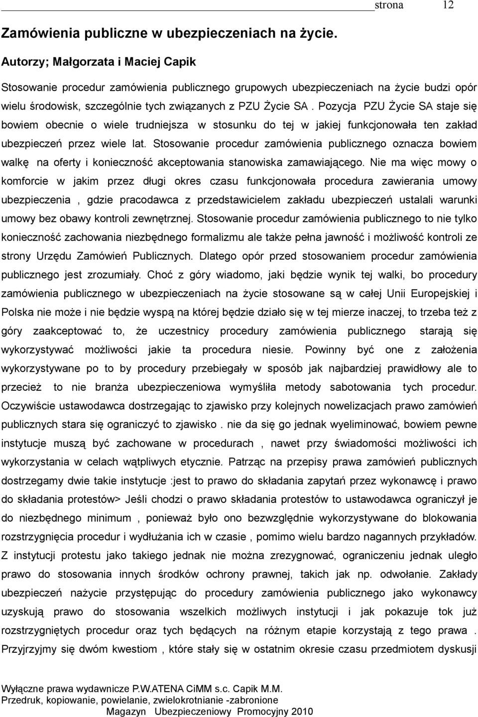 Pozycja PZU Życie SA staje się bowiem obecnie o wiele trudniejsza w stosunku do tej w jakiej funkcjonowała ten zakład ubezpieczeń przez wiele lat.