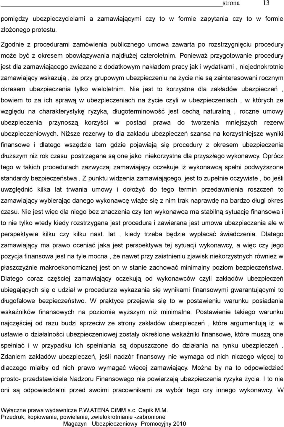 Ponieważ przygotowanie procedury jest dla zamawiającego związane z dodatkowym nakładem pracy jak i wydatkami, niejednokrotnie zamawiający wskazują, że przy grupowym ubezpieczeniu na życie nie są