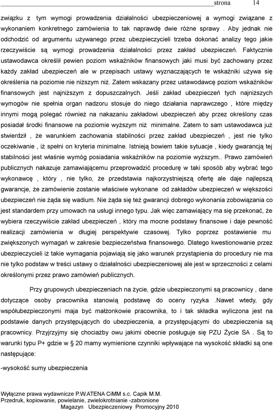 Faktycznie ustawodawca określił pewien poziom wskaźników finansowych jaki musi być zachowany przez każdy zakład ubezpieczeń ale w przepisach ustawy wyznaczających te wskaźniki używa się określenia na