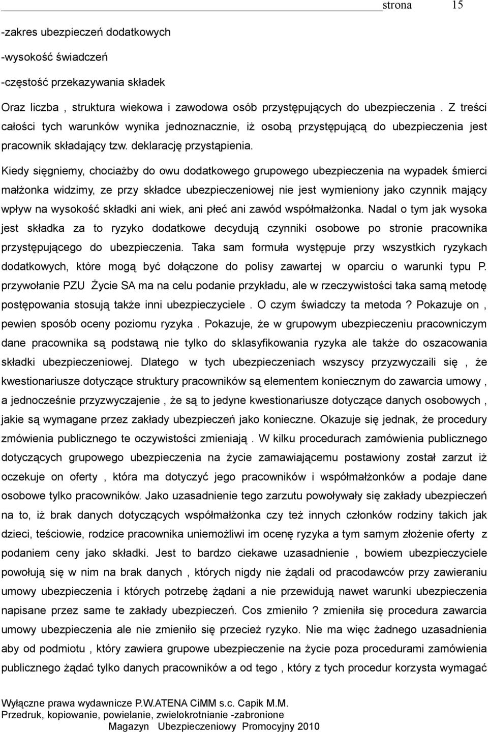 Kiedy sięgniemy, chociażby do owu dodatkowego grupowego ubezpieczenia na wypadek śmierci małżonka widzimy, ze przy składce ubezpieczeniowej nie jest wymieniony jako czynnik mający wpływ na wysokość