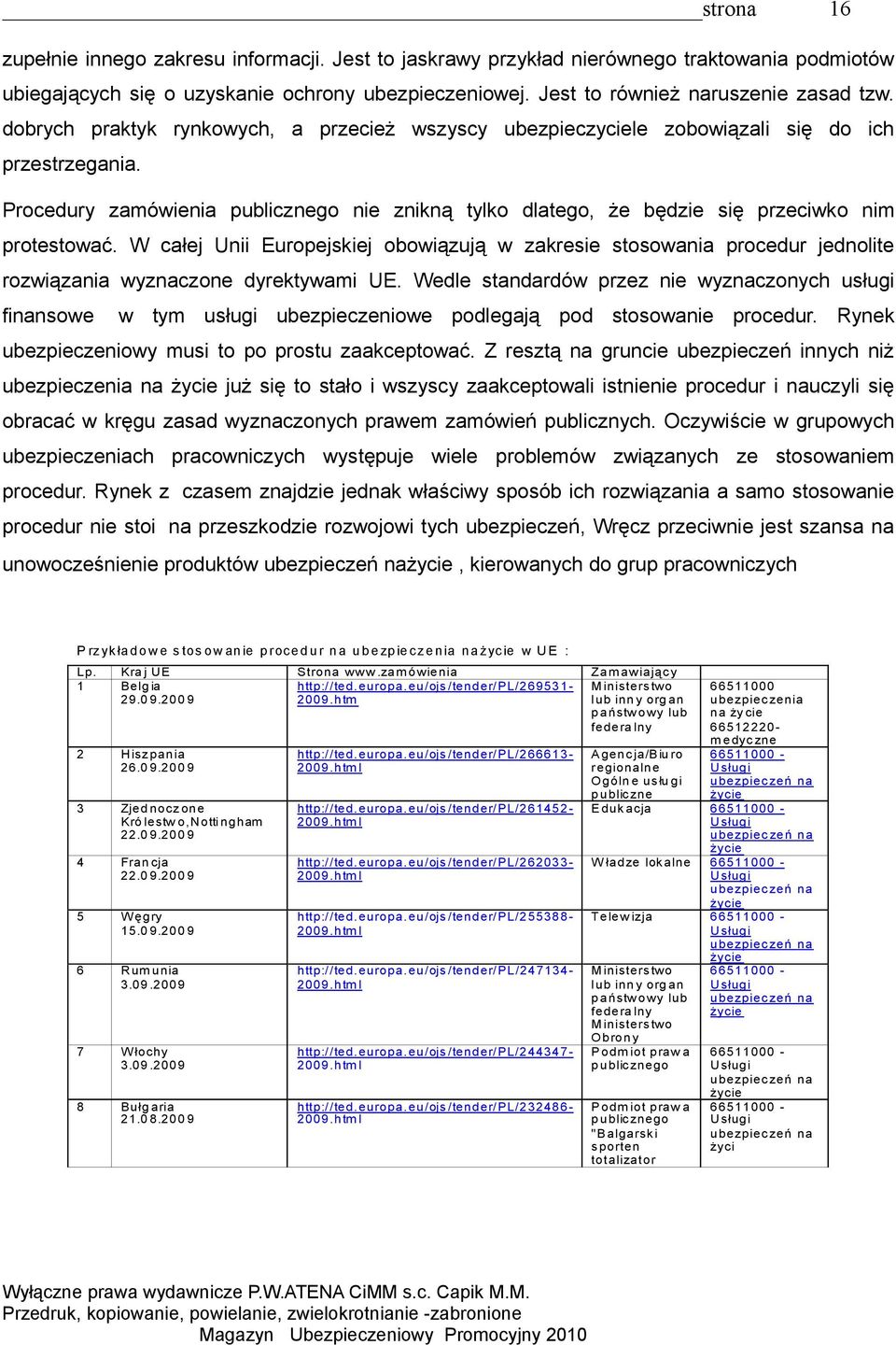 W całej Unii Europejskiej obowiązują w zakresie stosowania procedur jednolite rozwiązania wyznaczone dyrektywami UE.