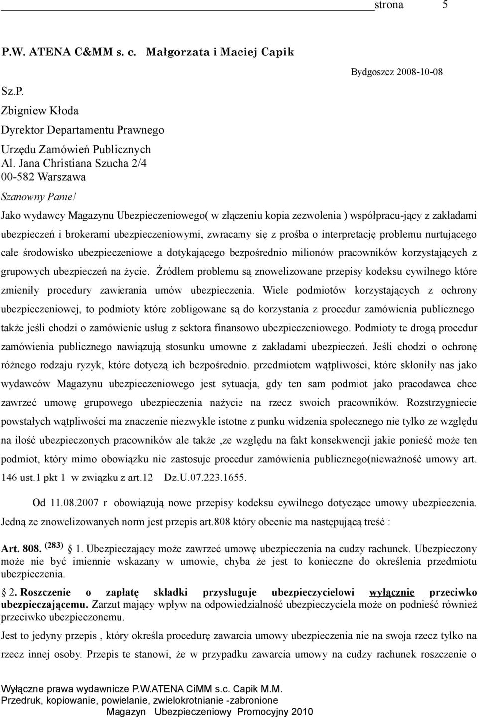 interpretację problemu nurtującego całe środowisko ubezpieczeniowe a dotykającego bezpośrednio milionów pracowników korzystających z grupowych ubezpieczeń na życie.