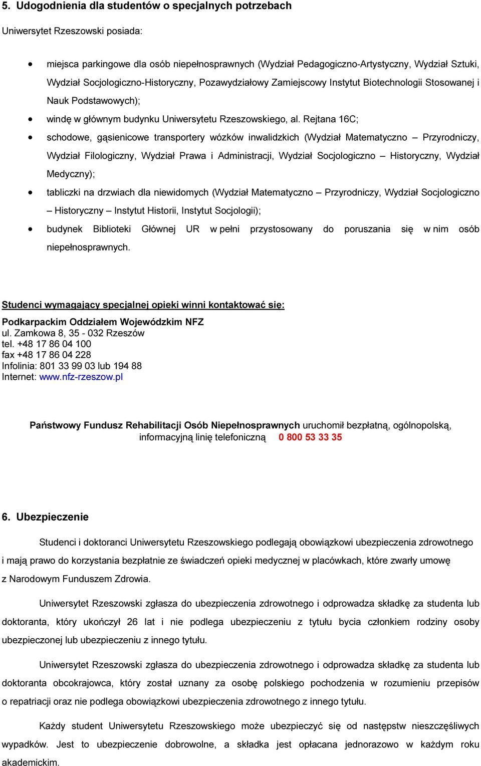 Rejtana 16C; schodowe, gąsienicowe transportery wózków inwalidzkich (Wydział Matematyczno Przyrodniczy, Wydział Filologiczny, Wydział Prawa i Administracji, Wydział Socjologiczno Historyczny, Wydział