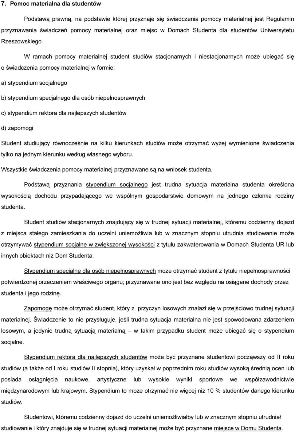 W ramach pomocy materialnej student studiów stacjonarnych i niestacjonarnych może ubiegać się o świadczenia pomocy materialnej w formie: a) stypendium socjalnego b) stypendium specjalnego dla osób