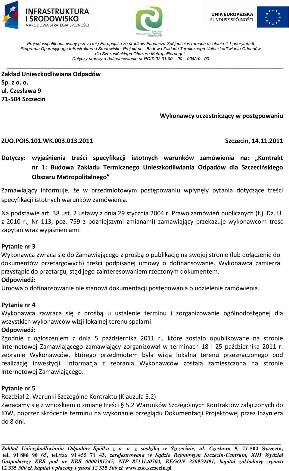 o. ul. Czesława 9 71-504 Szczecin Wykonawcy uczestniczący w postępowaniu ZUO.POIS.101.WK.003.013.2011 