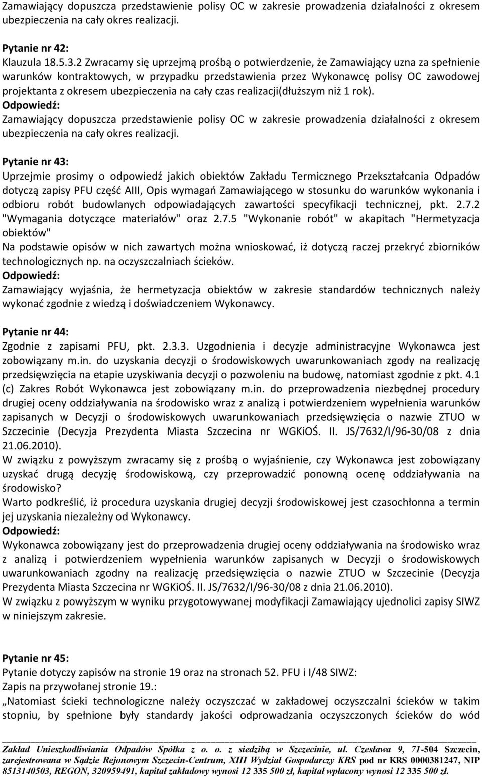 ubezpieczenia na cały czas realizacji(dłuższym niż 1 rok). Zamawiający dopuszcza przedstawienie polisy OC w zakresie prowadzenia działalności z okresem ubezpieczenia na cały okres realizacji.