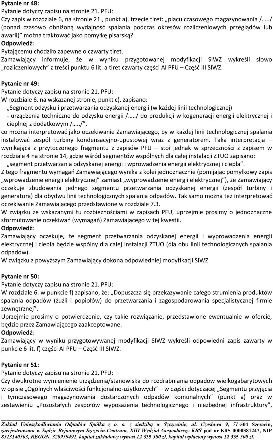 Zamawiający informuje, że w wyniku przygotowanej modyfikacji SIWZ wykreśli słowo rozliczeniowych z treści punktu 6 lit. a tiret czwarty części AI PFU Częśd III SIWZ.