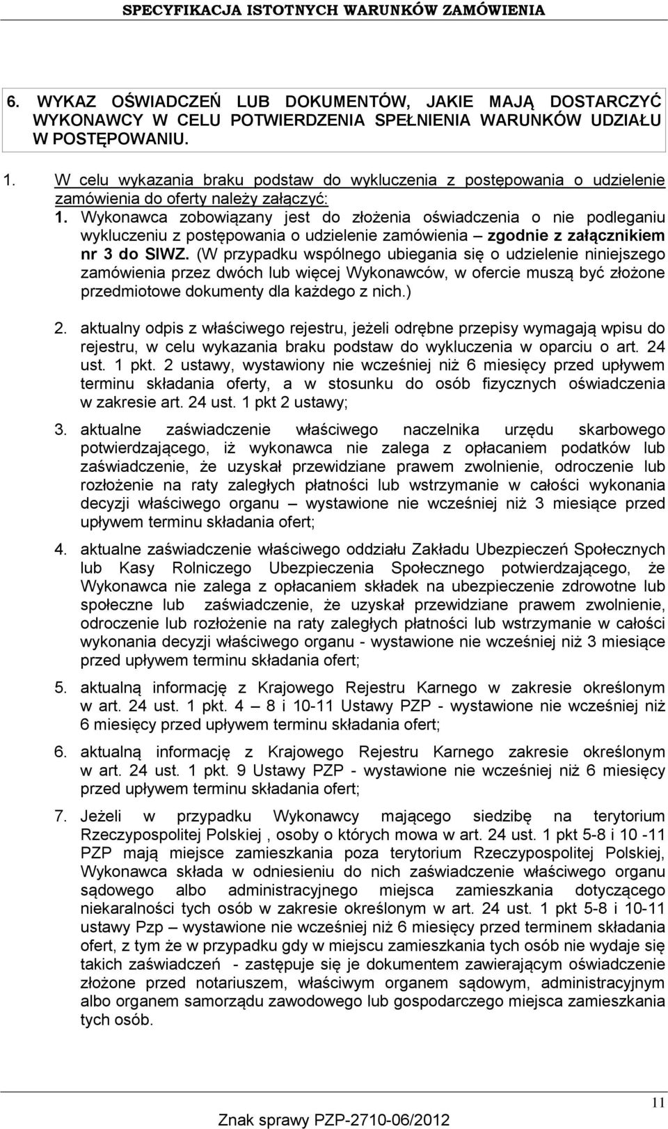 Wykonawca zobowiązany jest do złożenia oświadczenia o nie podleganiu wykluczeniu z postępowania o udzielenie zamówienia zgodnie z załącznikiem nr 3 do SIWZ.