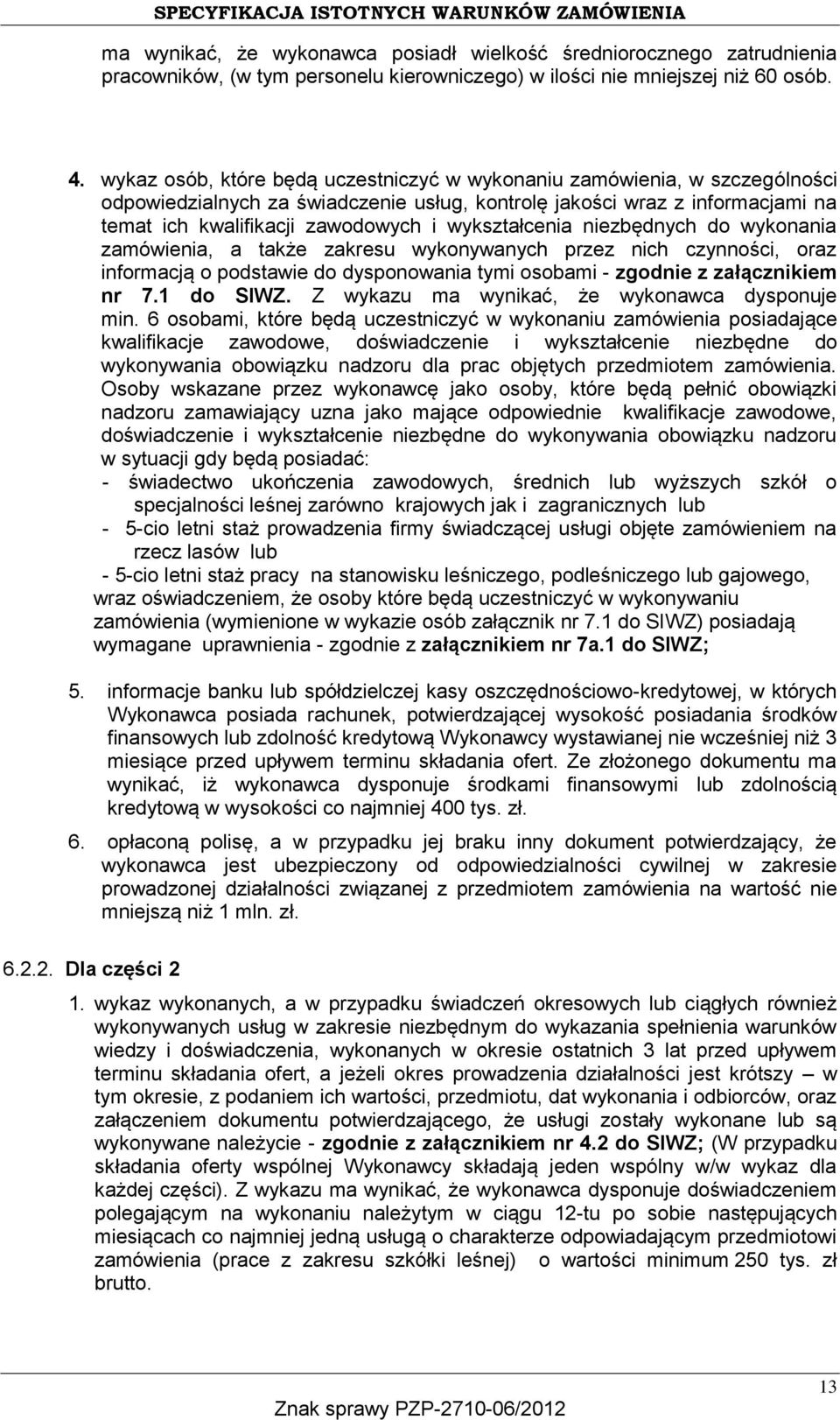 wykształcenia niezbędnych do wykonania zamówienia, a także zakresu wykonywanych przez nich czynności, oraz informacją o podstawie do dysponowania tymi osobami - zgodnie z załącznikiem nr 7.1 do SIWZ.