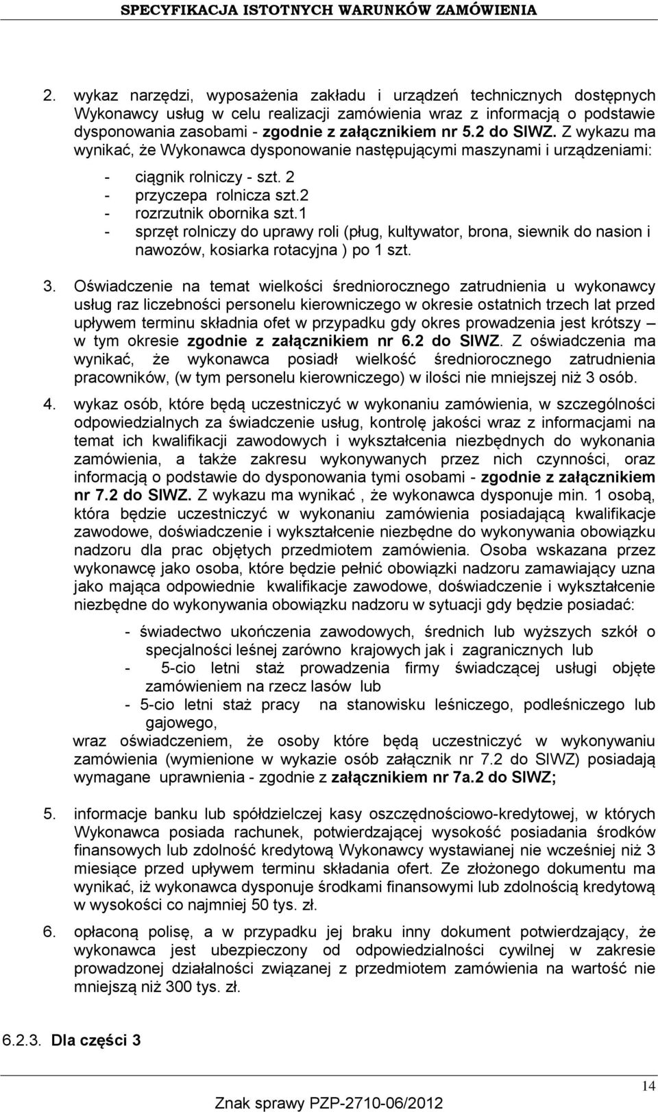 1 - sprzęt rolniczy do uprawy roli (pług, kultywator, brona, siewnik do nasion i nawozów, kosiarka rotacyjna ) po 1 szt. 3.