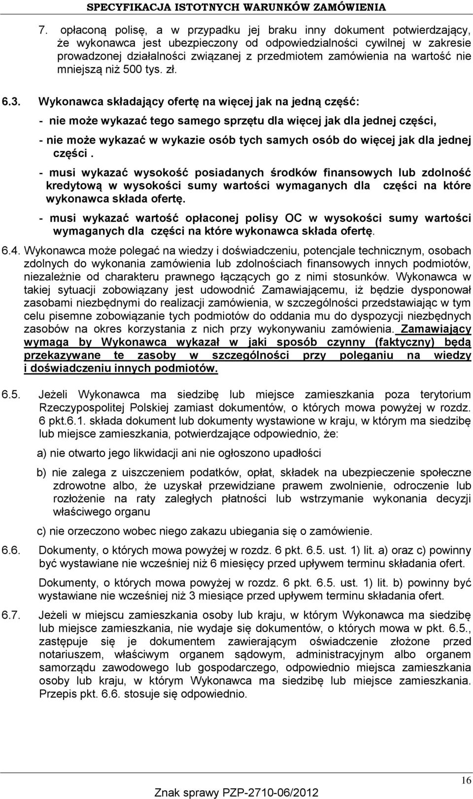 Wykonawca składający ofertę na więcej jak na jedną część: - nie może wykazać tego samego sprzętu dla więcej jak dla jednej części, - nie może wykazać w wykazie osób tych samych osób do więcej jak dla