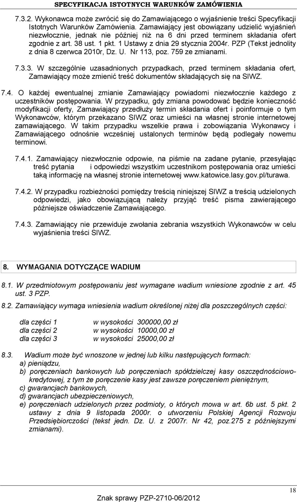 PZP (Tekst jednolity z dnia 8 czerwca 2010r, Dz. U. Nr 113, poz. 759 ze zmianami. 7.3.3. W szczególnie uzasadnionych przypadkach, przed terminem składania ofert, Zamawiający może zmienić treść dokumentów składających się na SIWZ.