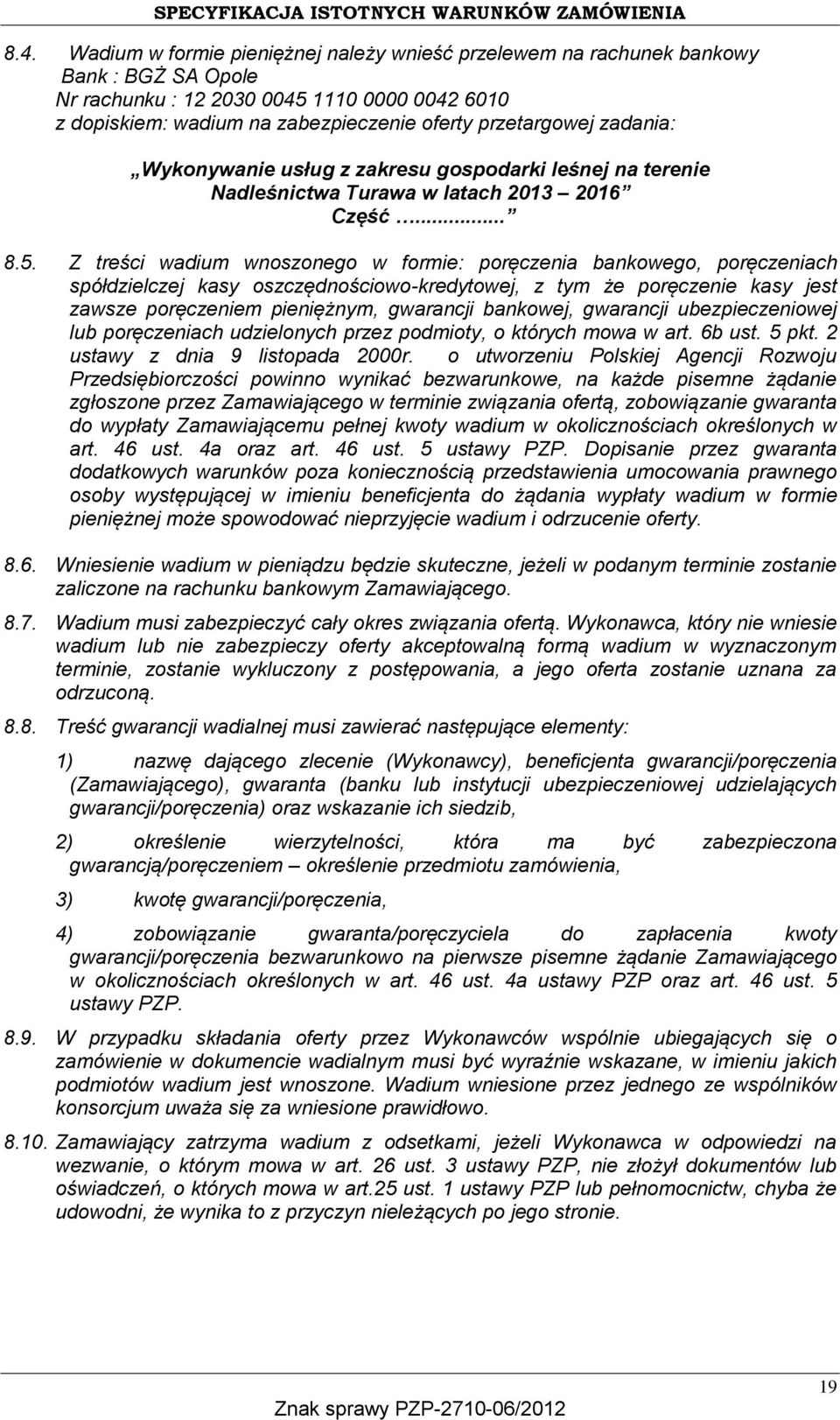 Z treści wadium wnoszonego w formie: poręczenia bankowego, poręczeniach spółdzielczej kasy oszczędnościowo-kredytowej, z tym że poręczenie kasy jest zawsze poręczeniem pieniężnym, gwarancji bankowej,