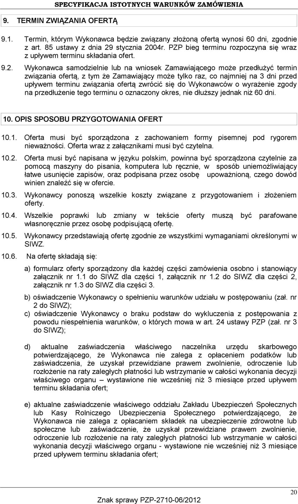 Wykonawca samodzielnie lub na wniosek Zamawiającego może przedłużyć termin związania ofertą, z tym że Zamawiający może tylko raz, co najmniej na 3 dni przed upływem terminu związania ofertą zwrócić