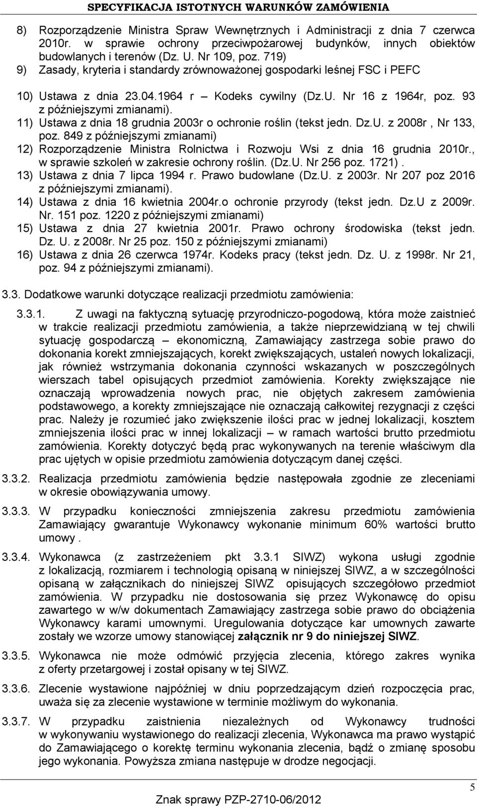 11) Ustawa z dnia 18 grudnia 2003r o ochronie roślin (tekst jedn. Dz.U. z 2008r, Nr 133, poz. 849 z późniejszymi zmianami) 12) Rozporządzenie Ministra Rolnictwa i Rozwoju Wsi z dnia 16 grudnia 2010r.