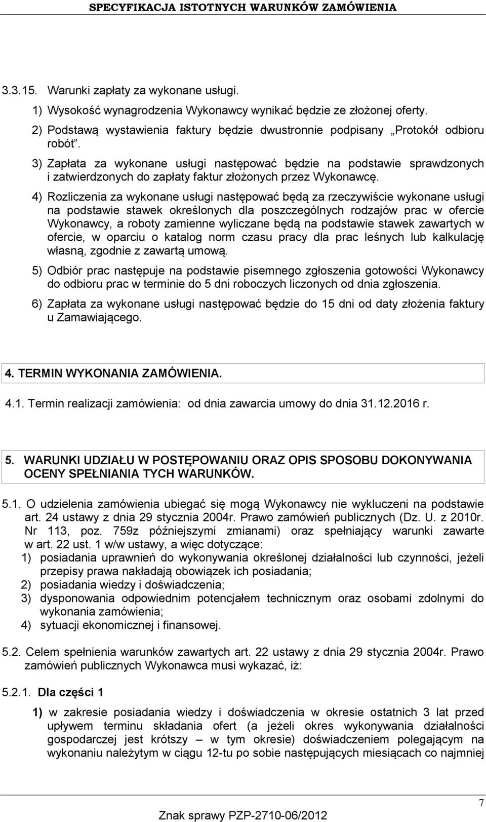 4) Rozliczenia za wykonane usługi następować będą za rzeczywiście wykonane usługi na podstawie stawek określonych dla poszczególnych rodzajów prac w ofercie Wykonawcy, a roboty zamienne wyliczane