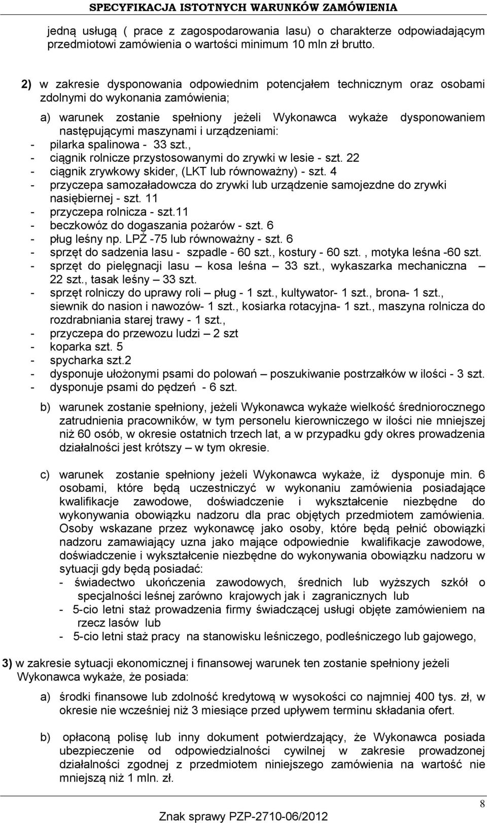 maszynami i urządzeniami: - pilarka spalinowa - 33 szt., - ciągnik rolnicze przystosowanymi do zrywki w lesie - szt. 22 - ciągnik zrywkowy skider, (LKT lub równoważny) - szt.