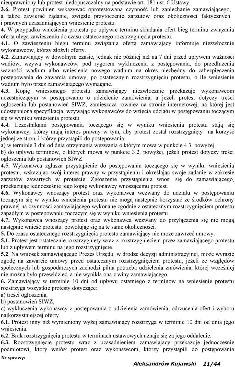 Protest powinien wskazywać oprotestowaną czynność lub zaniechanie zamawiającego, a także zawierać żądanie, zwięzłe przytoczenie zarzutów oraz okoliczności faktycznych i prawnych uzasadniających