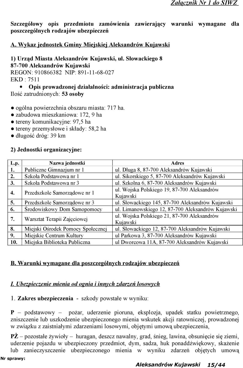 Słowackiego 8 87-700 Aleksandrów Kujawski REGON: 910866382 NIP: 891-11-68-027 EKD : 7511 Opis prowadzonej działalności: administracja publiczna Ilość zatrudnionych: 53 osoby ogólna powierzchnia