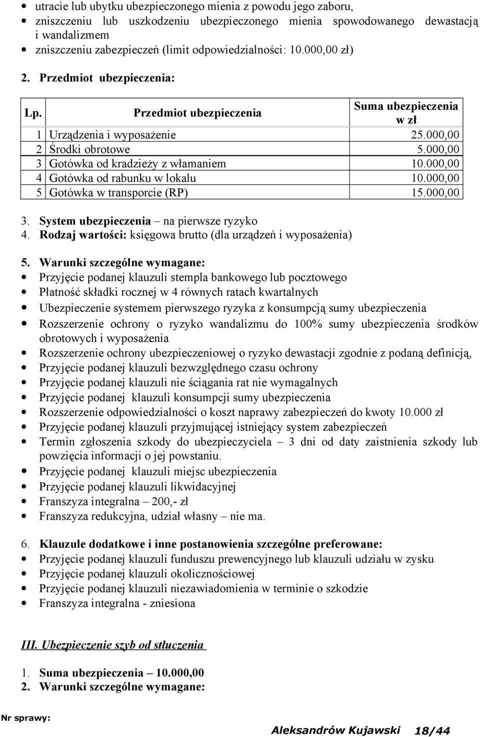 000,00 3 Gotówka od kradzieży z włamaniem 10.000,00 4 Gotówka od rabunku w lokalu 10.000,00 5 Gotówka w transporcie (RP) 15.000,00 3. System ubezpieczenia na pierwsze ryzyko 4.