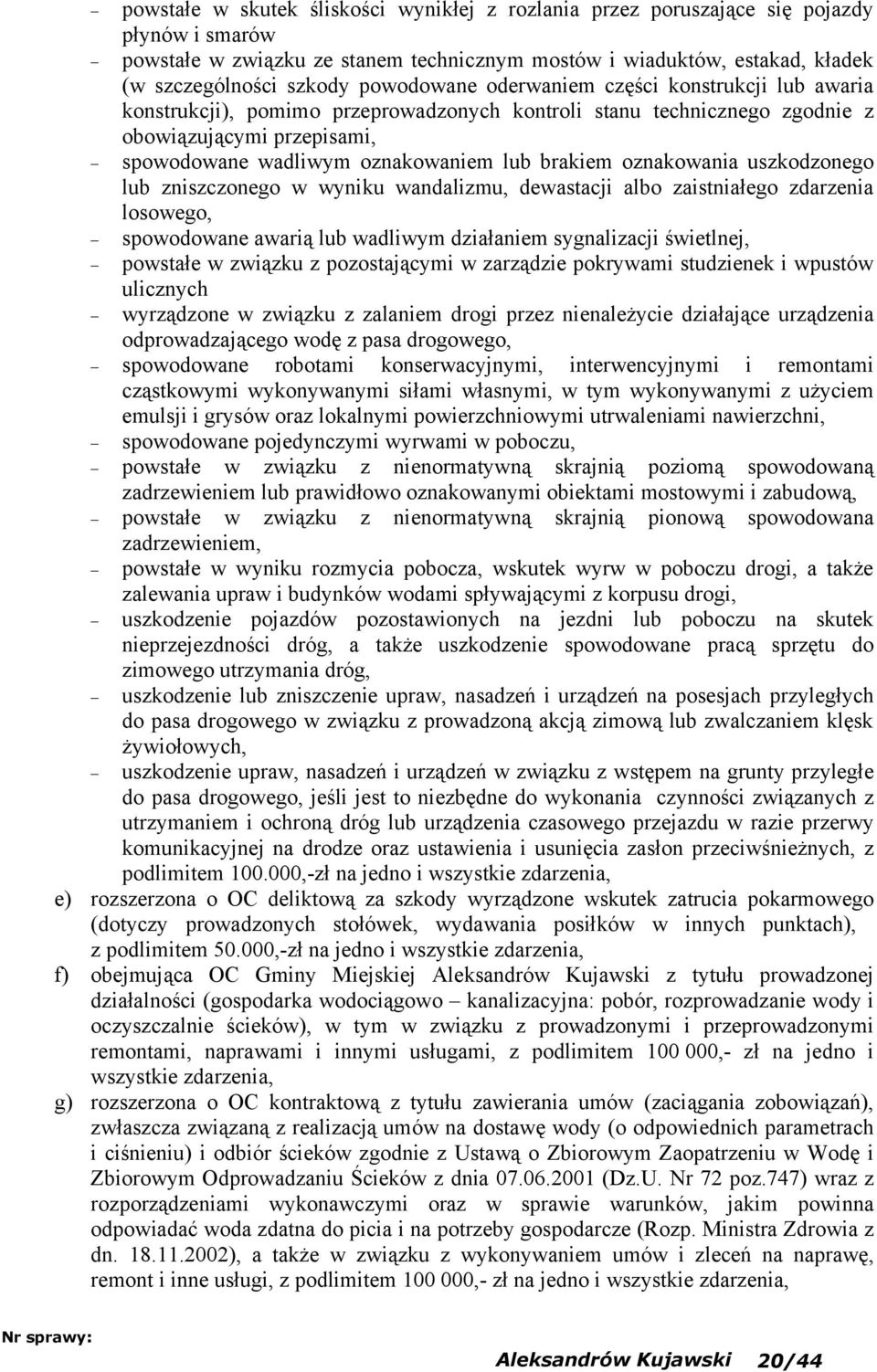 brakiem oznakowania uszkodzonego lub zniszczonego w wyniku wandalizmu, dewastacji albo zaistniałego zdarzenia losowego, spowodowane awarią lub wadliwym działaniem sygnalizacji świetlnej, powstałe w