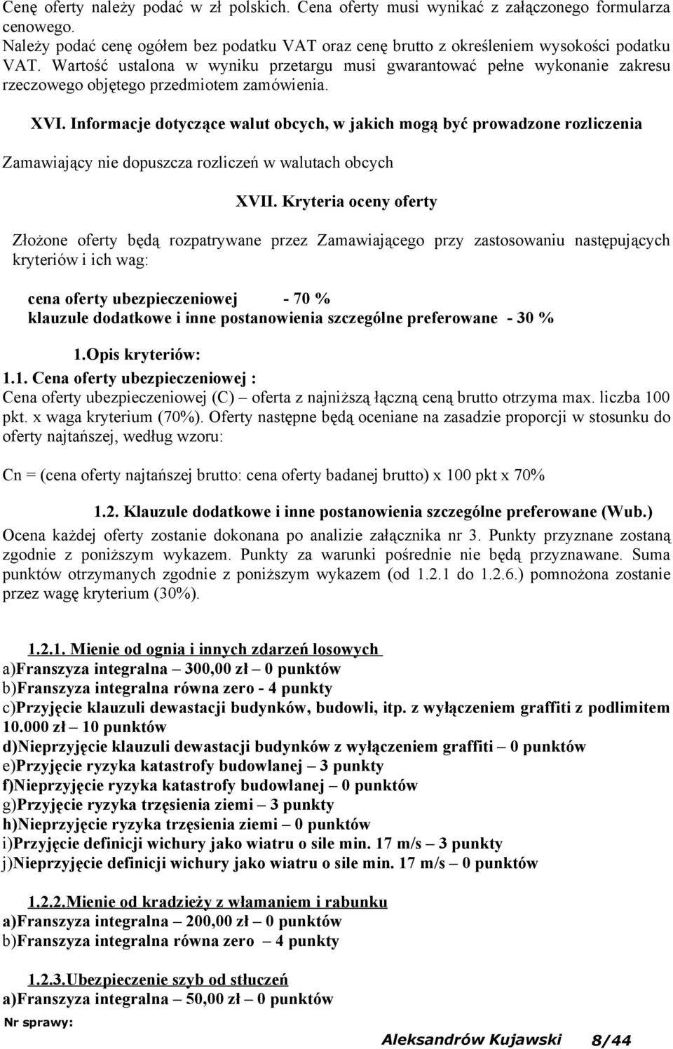 Informacje dotyczące walut obcych, w jakich mogą być prowadzone rozliczenia Zamawiający nie dopuszcza rozliczeń w walutach obcych XVII.