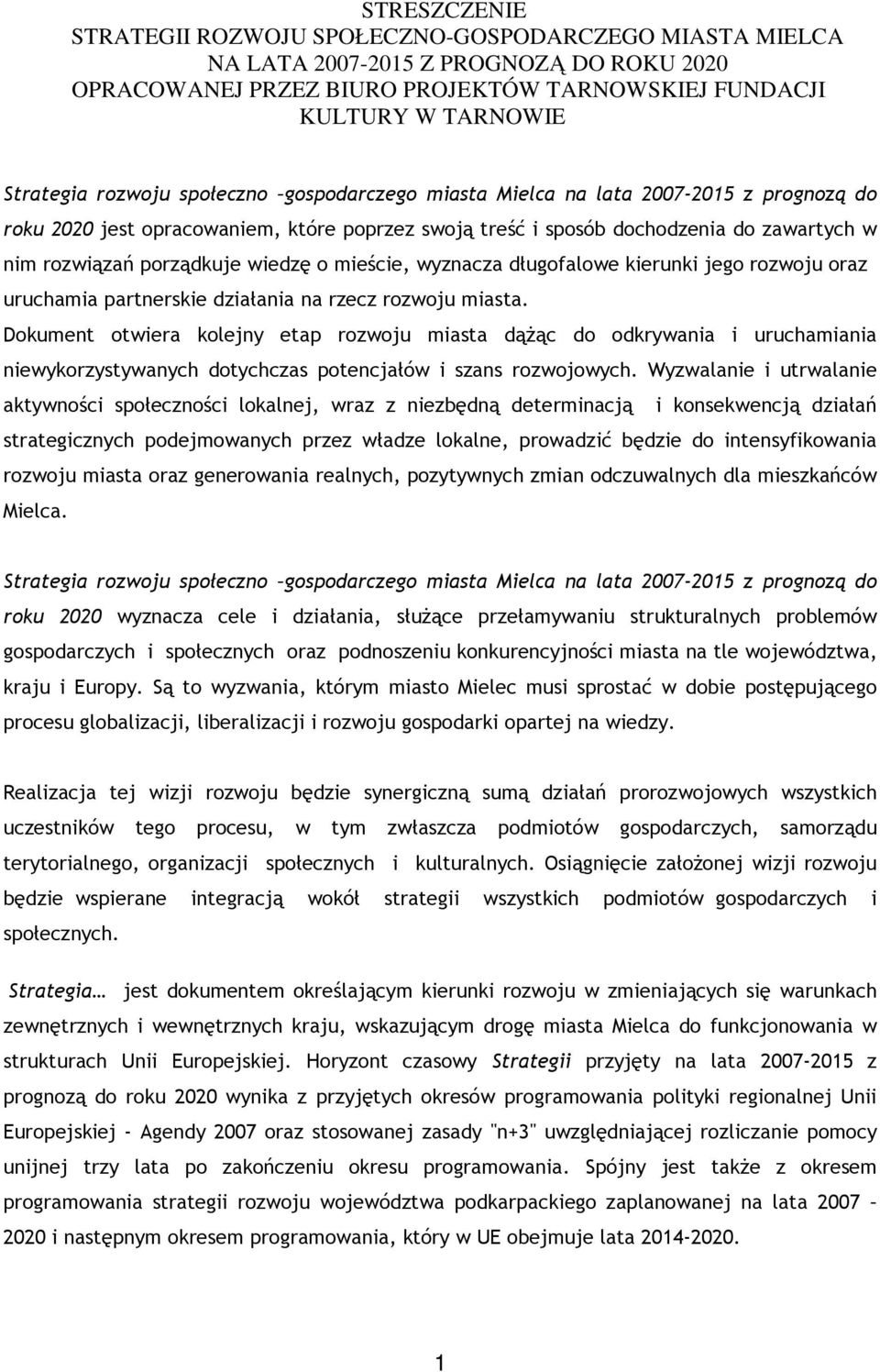 wiedzę o mieście, wyznacza długofalowe kierunki jego rozwoju oraz uruchamia partnerskie działania na rzecz rozwoju miasta.