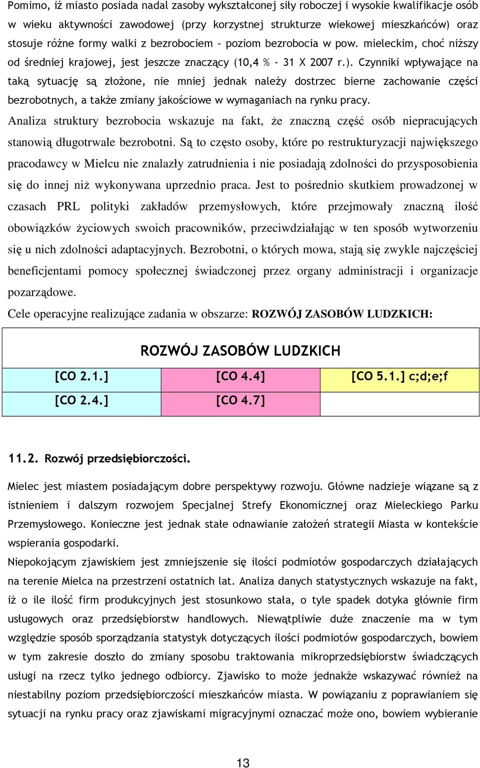 Czynniki wpływające na taką sytuację są złoŝone, nie mniej jednak naleŝy dostrzec bierne zachowanie części bezrobotnych, a takŝe zmiany jakościowe w wymaganiach na rynku pracy.