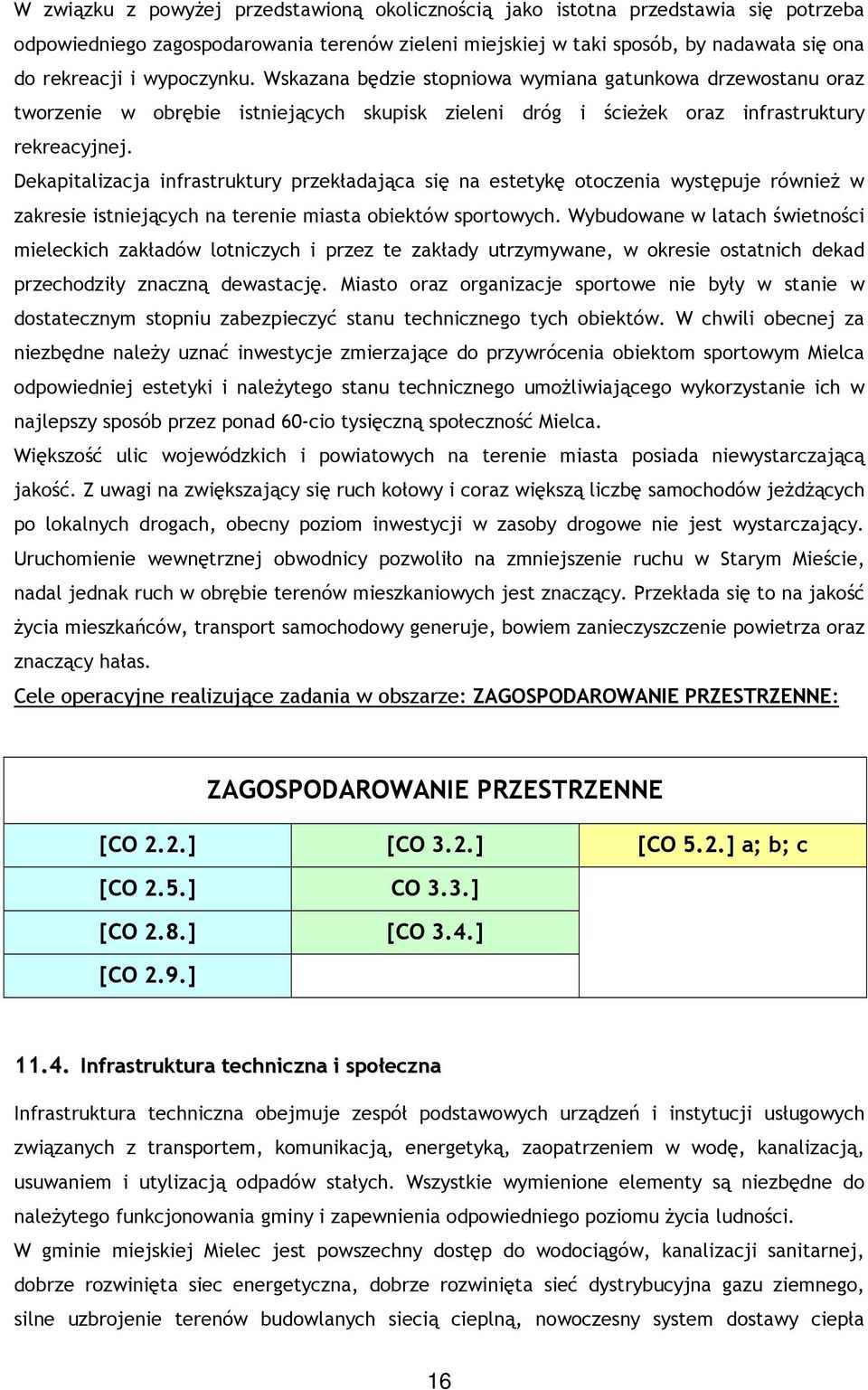 Dekapitalizacja infrastruktury przekładająca się na estetykę otoczenia występuje równieŝ w zakresie istniejących na terenie miasta obiektów sportowych.