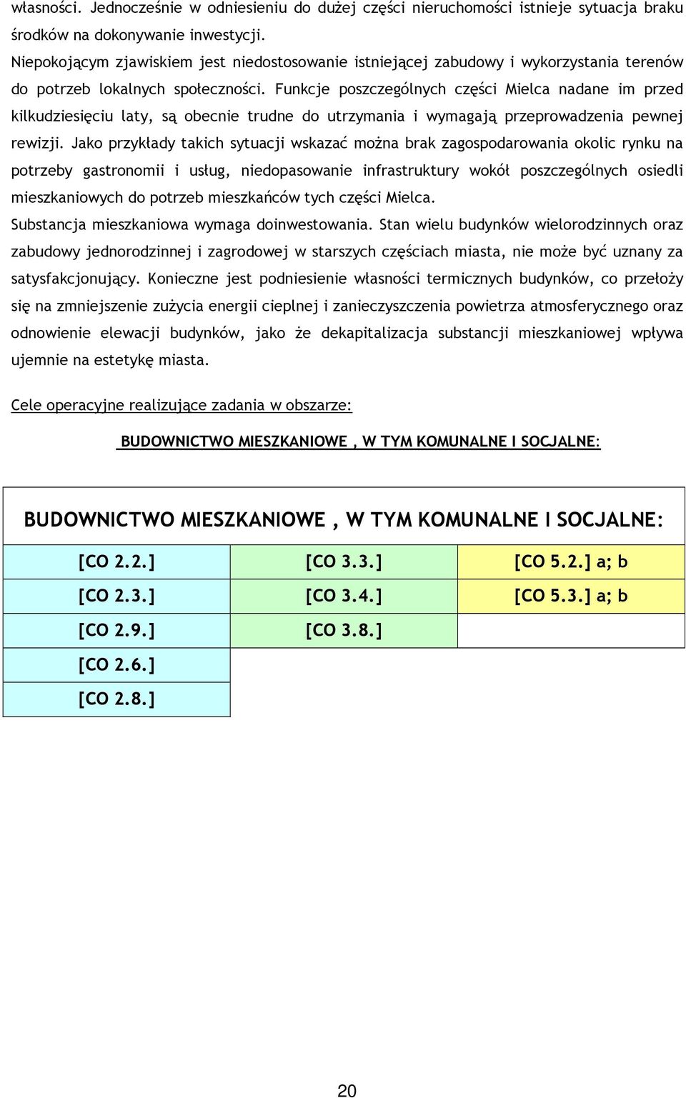 Funkcje poszczególnych części Mielca nadane im przed kilkudziesięciu laty, są obecnie trudne do utrzymania i wymagają przeprowadzenia pewnej rewizji.