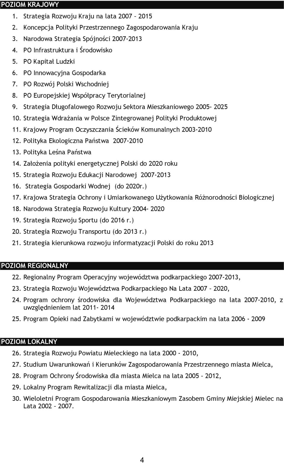 Strategia WdraŜania w Polsce Zintegrowanej Polityki Produktowej 11. Krajowy Program Oczyszczania Ścieków Komunalnych 2003-2010 12. Polityka Ekologiczna Państwa 2007-2010 13. Polityka Leśna Państwa 14.