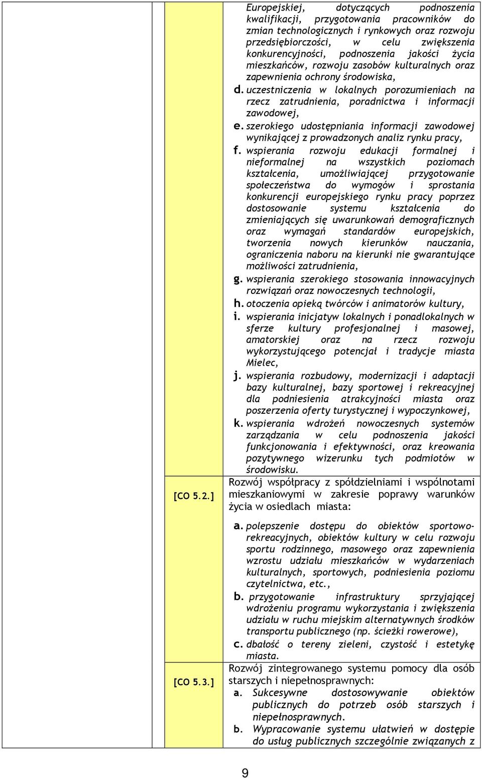 jakości Ŝycia mieszkańców, rozwoju zasobów kulturalnych oraz zapewnienia ochrony środowiska, d. uczestniczenia w lokalnych porozumieniach na rzecz zatrudnienia, poradnictwa i informacji zawodowej, e.