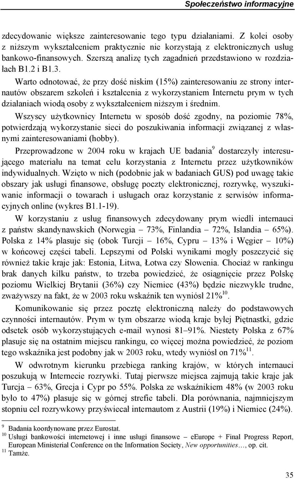 Warto odnotować, że przy dość niskim (15%) zainteresowaniu ze strony internautów obszarem szkoleń i kształcenia z wykorzystaniem Internetu prym w tych działaniach wiodą osoby z wykształceniem niższym