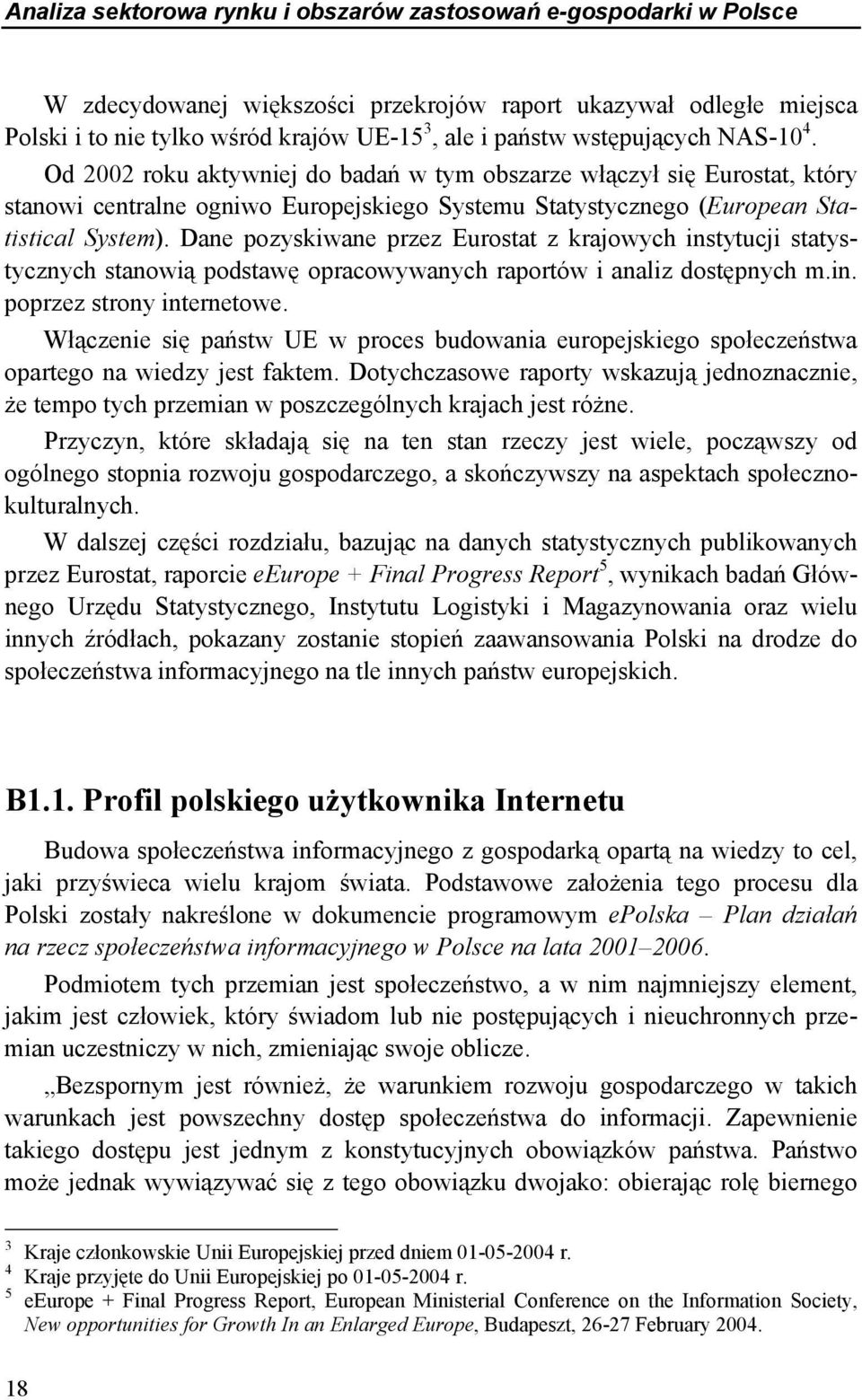 Dane pozyskiwane przez Eurostat z krajowych instytucji statystycznych stanowią podstawę opracowywanych raportów i analiz dostępnych m.in. poprzez strony internetowe.