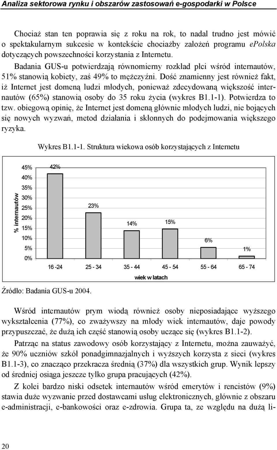 Dość znamienny jest również fakt, iż Internet jest domeną ludzi młodych, ponieważ zdecydowaną większość internautów (65%) stanowią osoby do 35 roku życia (wykres B1.1-1). Potwierdza to tzw.