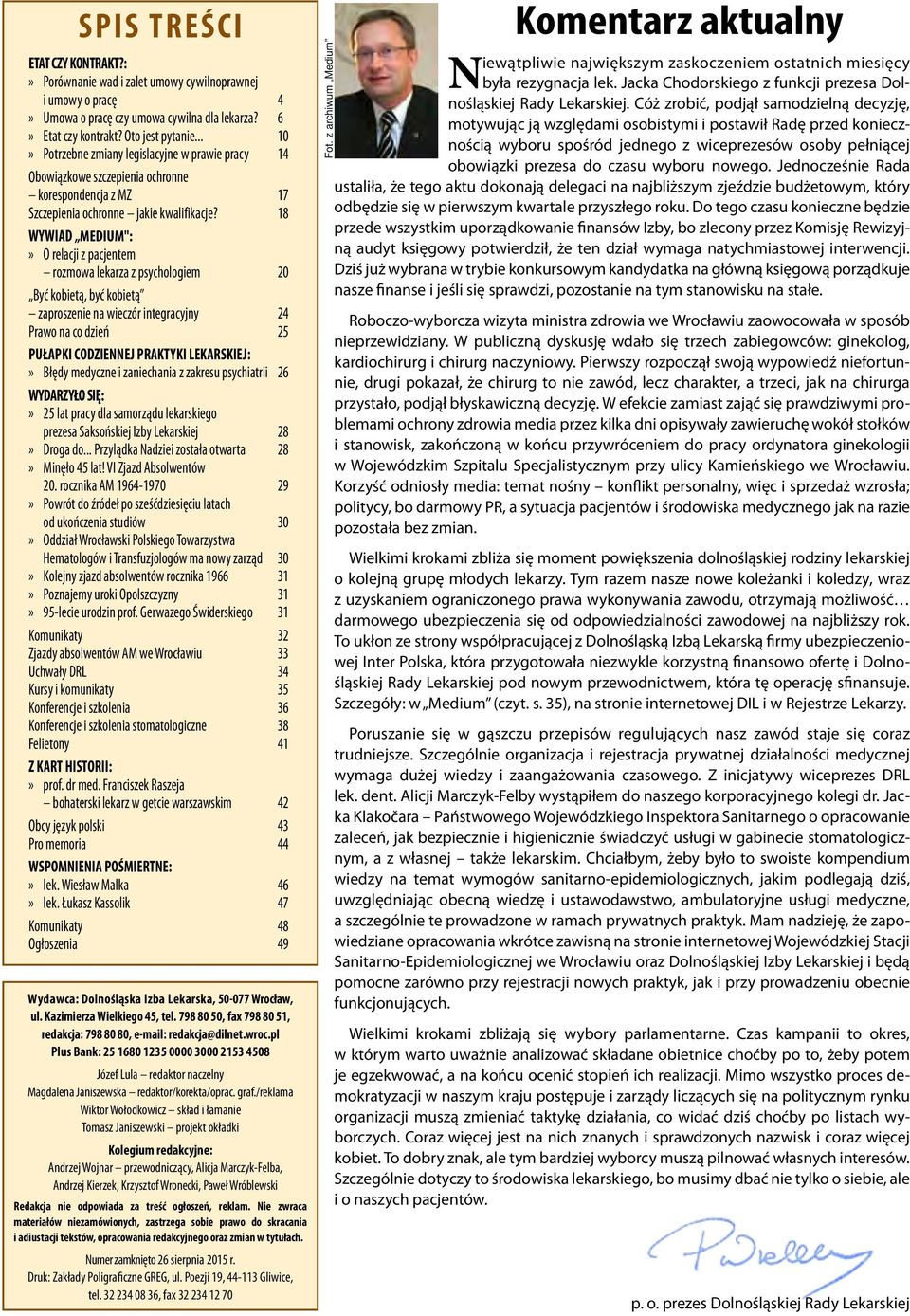 18 WYWIAD MEDIUM":» O relacji z pacjentem rozmowa lekarza z psychologiem 20 Być kobietą, być kobietą zaproszenie na wieczór integracyjny 24 Prawo na co dzień 25 PUŁAPKI CODZIENNEJ PRAKTYKI