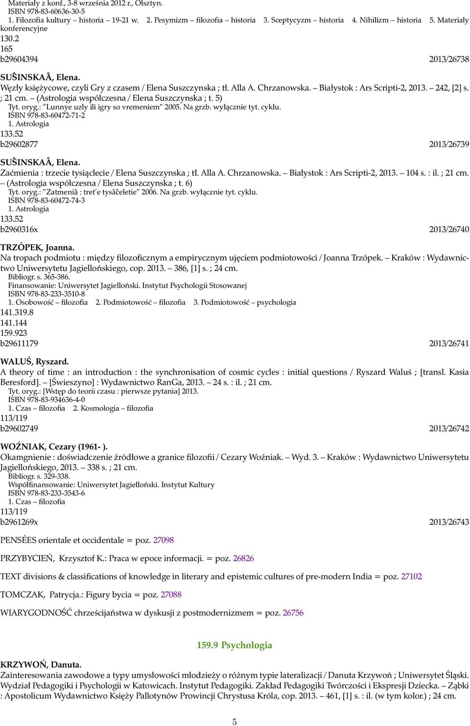 242, [2] s. ; 21 cm. (Astrologia współczesna / Elena Suszczynska ; t. 5) Tyt. oryg.: Lunnye uzly ili igry so vremeniem 2005. Na grzb. wyłącznie tyt. cyklu. ISBN 978-83-60472-71-2 1. Astrologia 133.