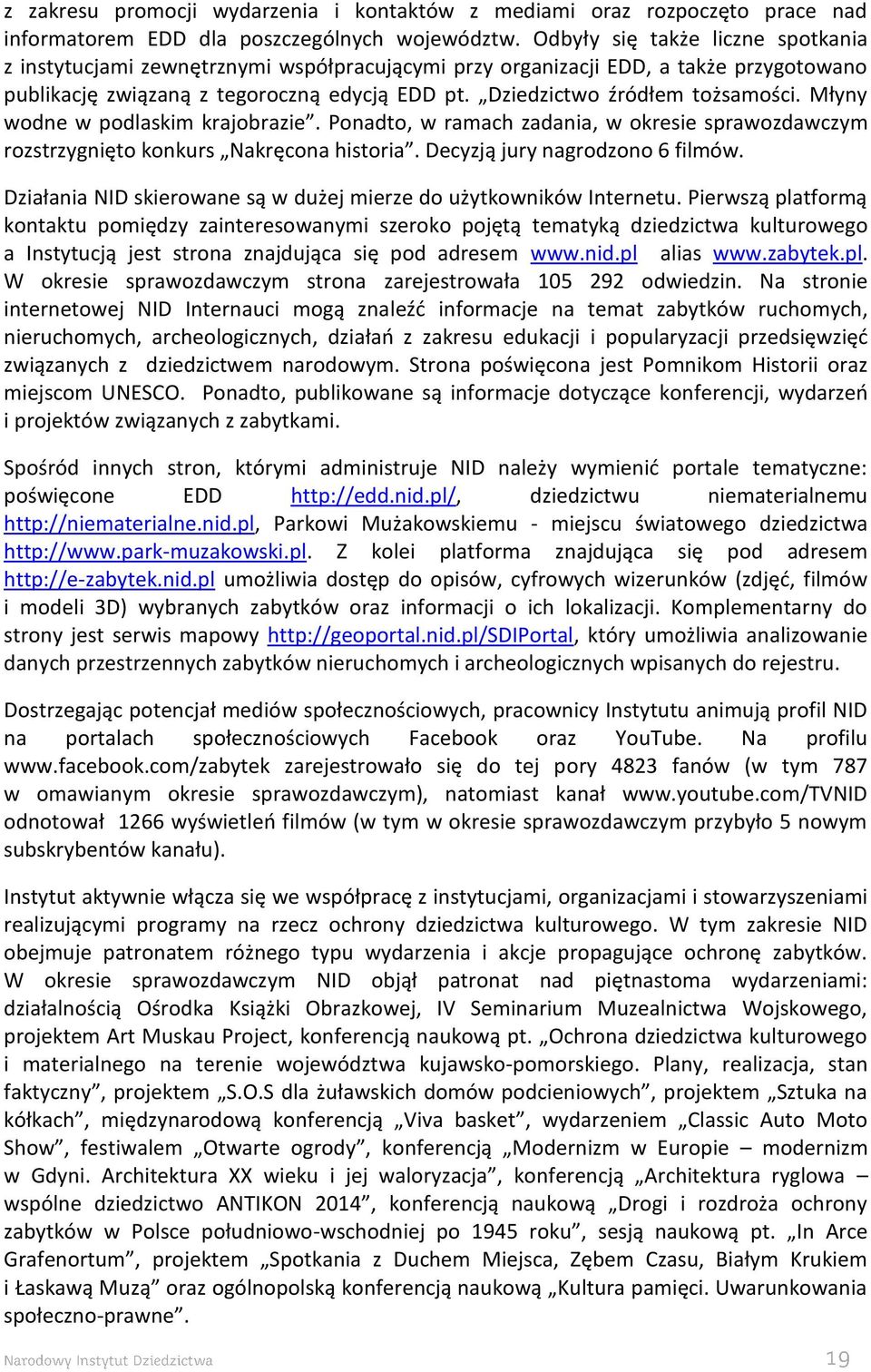 Dziedzictwo źródłem tożsamości. Młyny wodne w podlaskim krajobrazie. Ponadto, w ramach zadania, w okresie sprawozdawczym rozstrzygnięto konkurs Nakręcona historia. Decyzją jury nagrodzono 6 filmów.