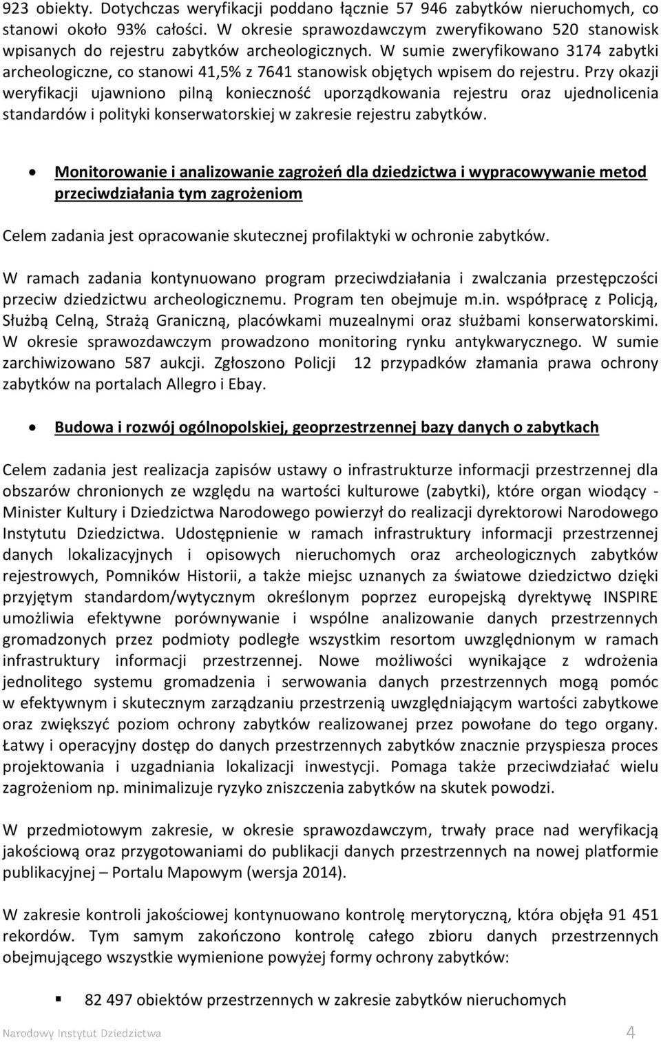 W sumie zweryfikowano 3174 zabytki archeologiczne, co stanowi 41,5% z 7641 stanowisk objętych wpisem do rejestru.