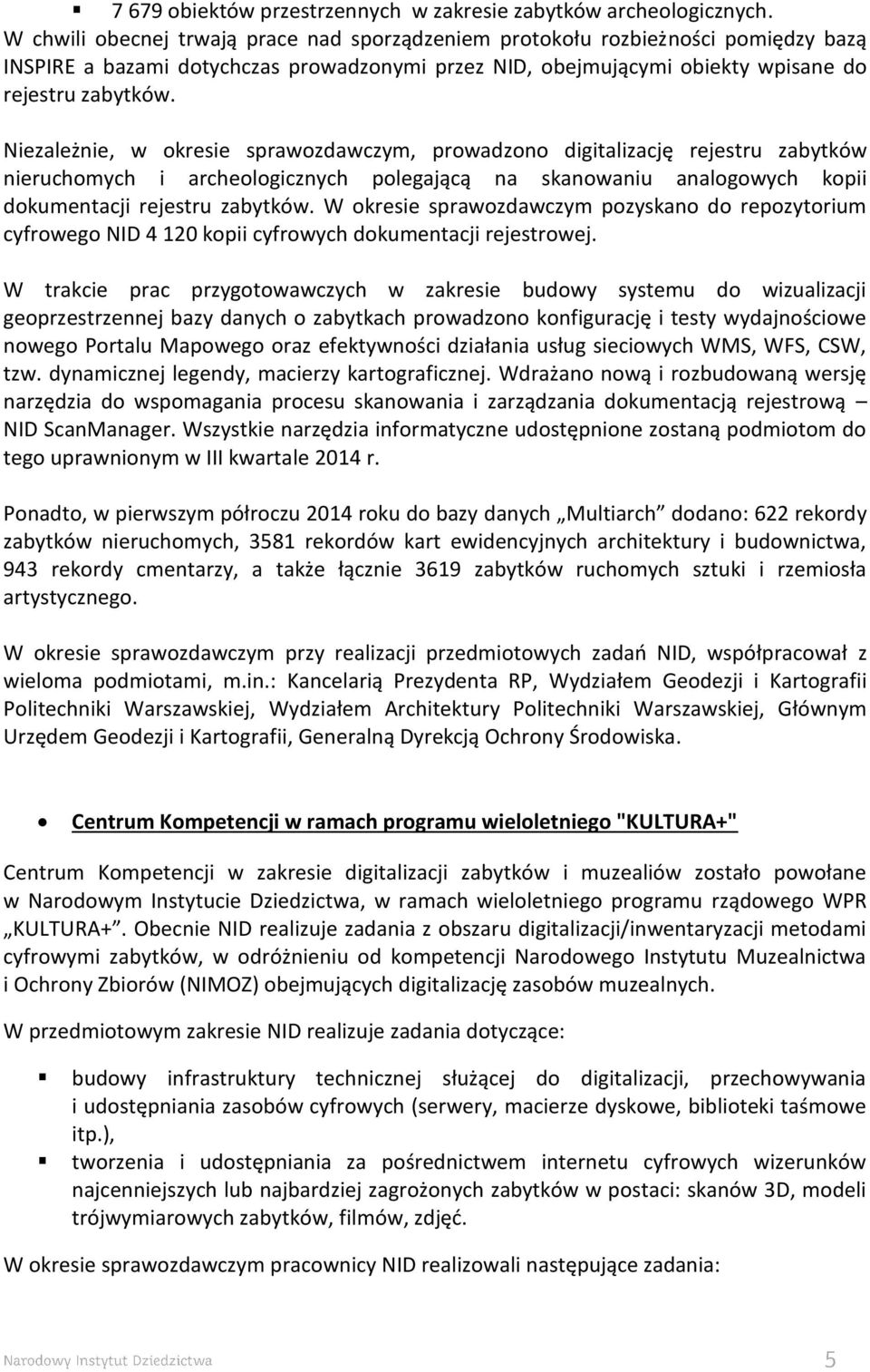 Niezależnie, w okresie sprawozdawczym, prowadzono digitalizację rejestru zabytków nieruchomych i archeologicznych polegającą na skanowaniu analogowych kopii dokumentacji rejestru zabytków.