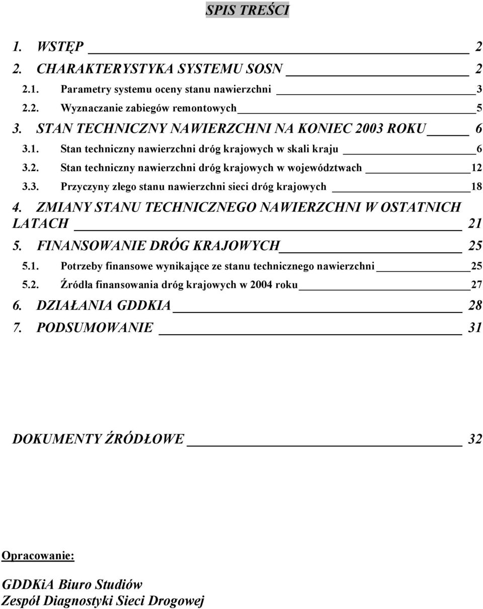 ZMIANY STANU TECHNICZNEGO NAWIERZCHNI W OSTATNICH LATACH 21 5. FINANSOWANIE DRÓG KRAJOWYCH 25 5.1. Potrzeby finansowe wynikające ze stanu technicznego nawierzchni 25 5.2. Źródła finansowania dróg krajowych w 2004 roku 27 6.