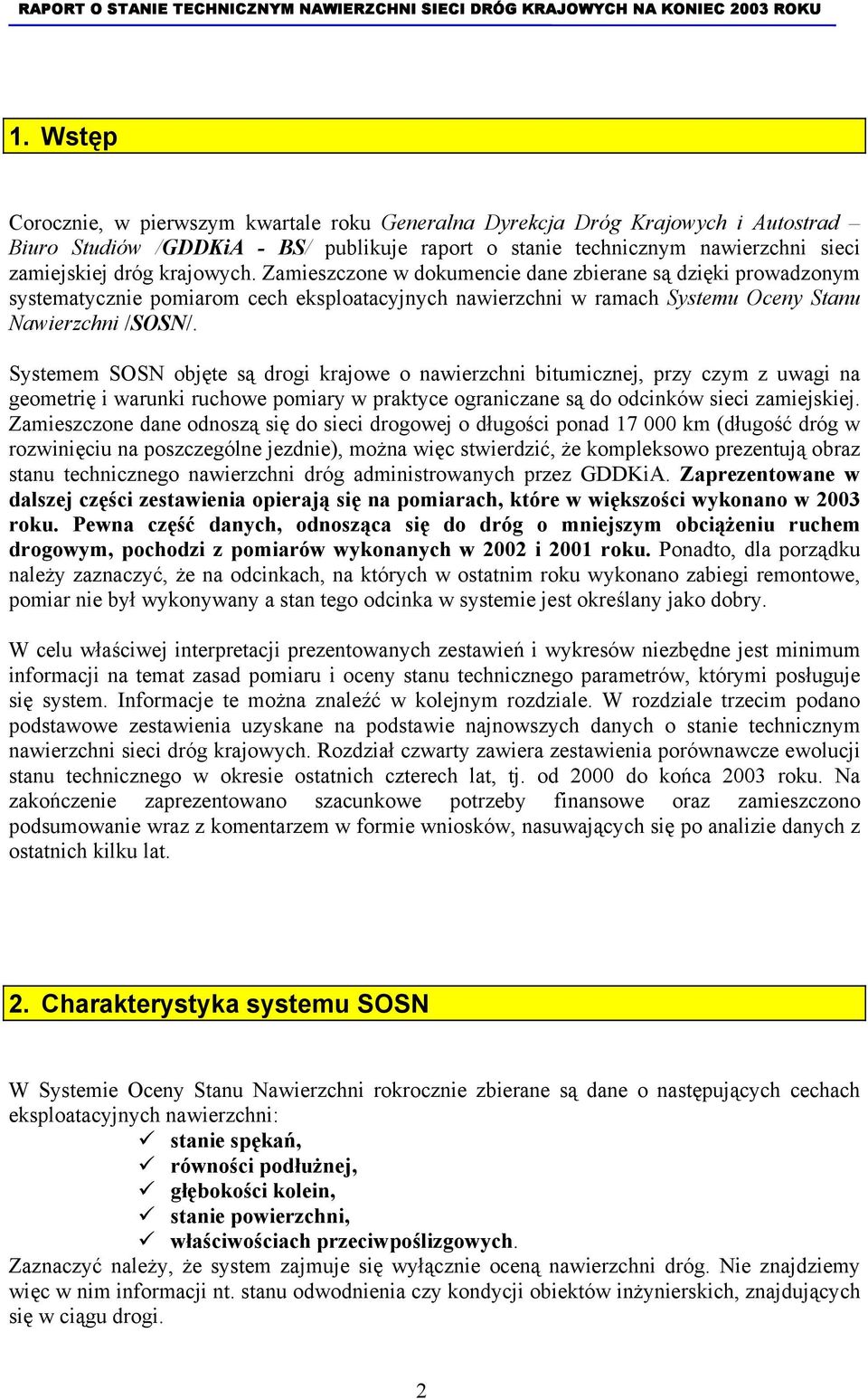 Systemem SOSN objęte są drogi krajowe o nawierzchni bitumicznej, przy czym z uwagi na geometrię i warunki ruchowe pomiary w praktyce ograniczane są do odcinków sieci zamiejskiej.