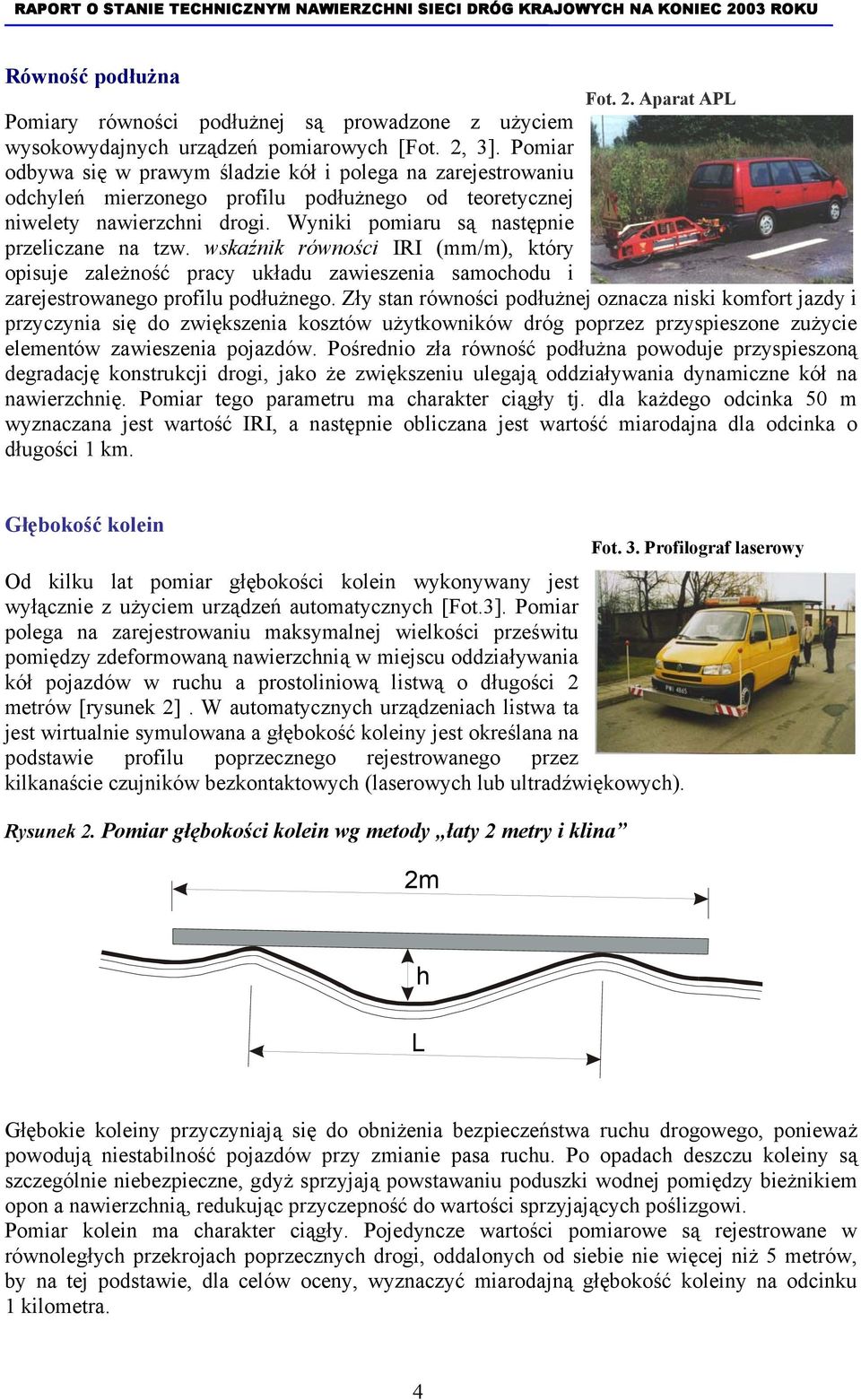 wskaźnik równości IRI (mm/m), który opisuje zależność pracy układu zawieszenia samochodu i zarejestrowanego profilu podłużnego.