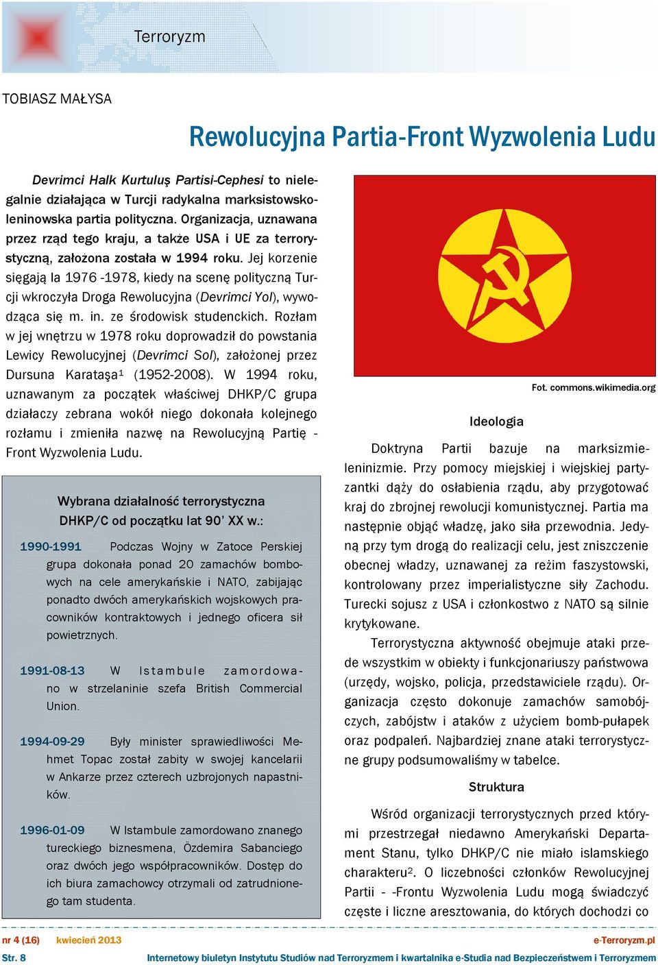 Jej korzenie sięgają la 1976-1978, kiedy na scenę polityczną Turcji wkroczyła Droga Rewolucyjna (Devrimci Yol), wywodząca się m. in. ze środowisk studenckich.