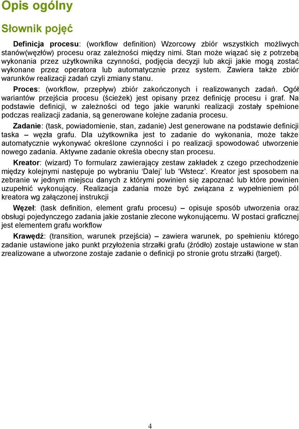 Zawiera także zbiór warunków realizacji zadań czyli zmiany stanu. Proces: (workflow, przepływ) zbiór zakończonych i realizowanych zadań.