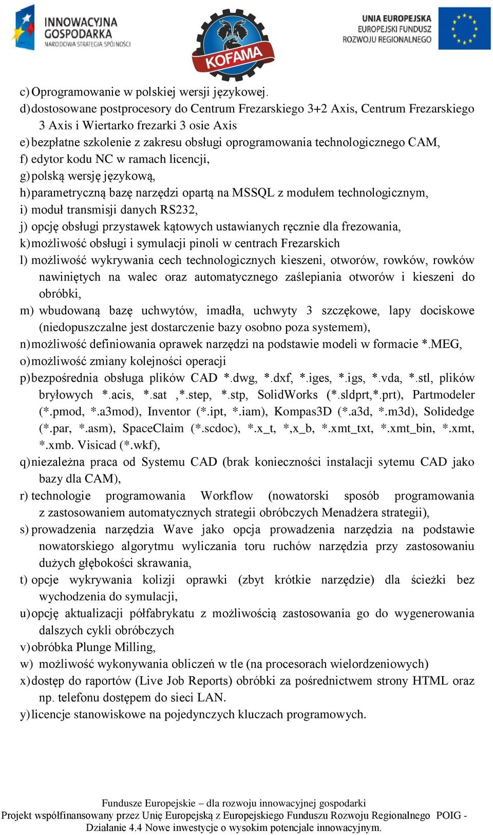 CAM, f) edytor kodu NC w ramach licencji, g) polską wersję językową, h) parametryczną bazę narzędzi opartą na MSSQL z modułem technologicznym, i) moduł transmisji danych RS232, j) opcję obsługi