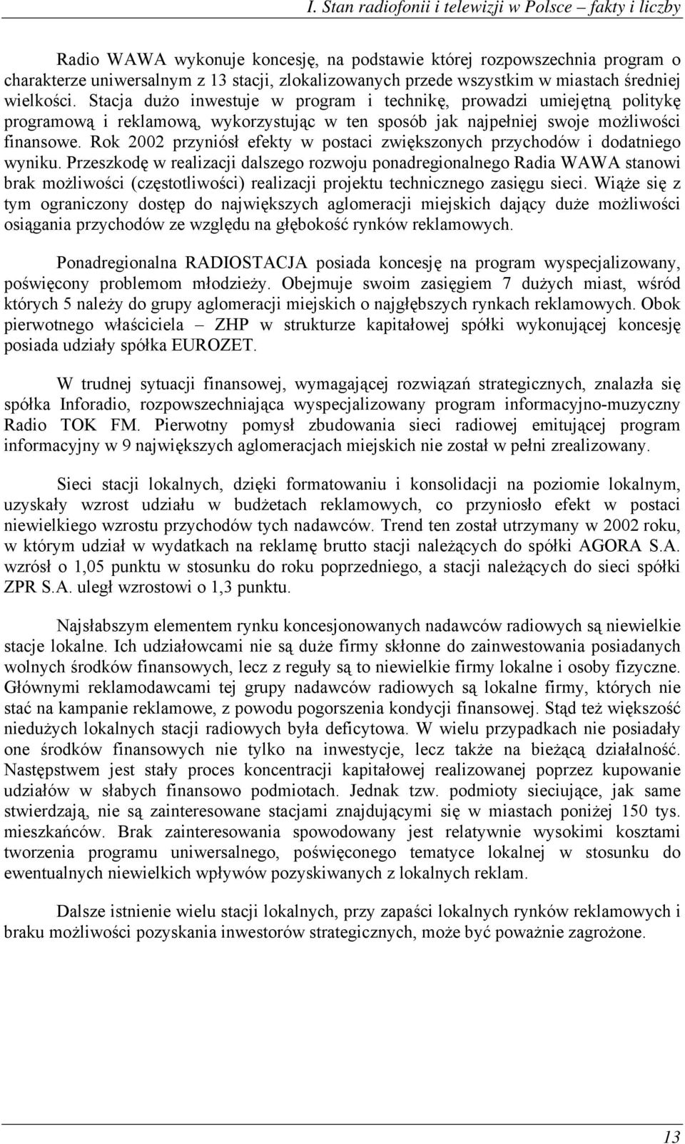 Stacja dużo inwestuje w program i technikę, prowadzi umiejętną politykę programową i reklamową, wykorzystując w ten sposób jak najpełniej swoje możliwości finansowe.