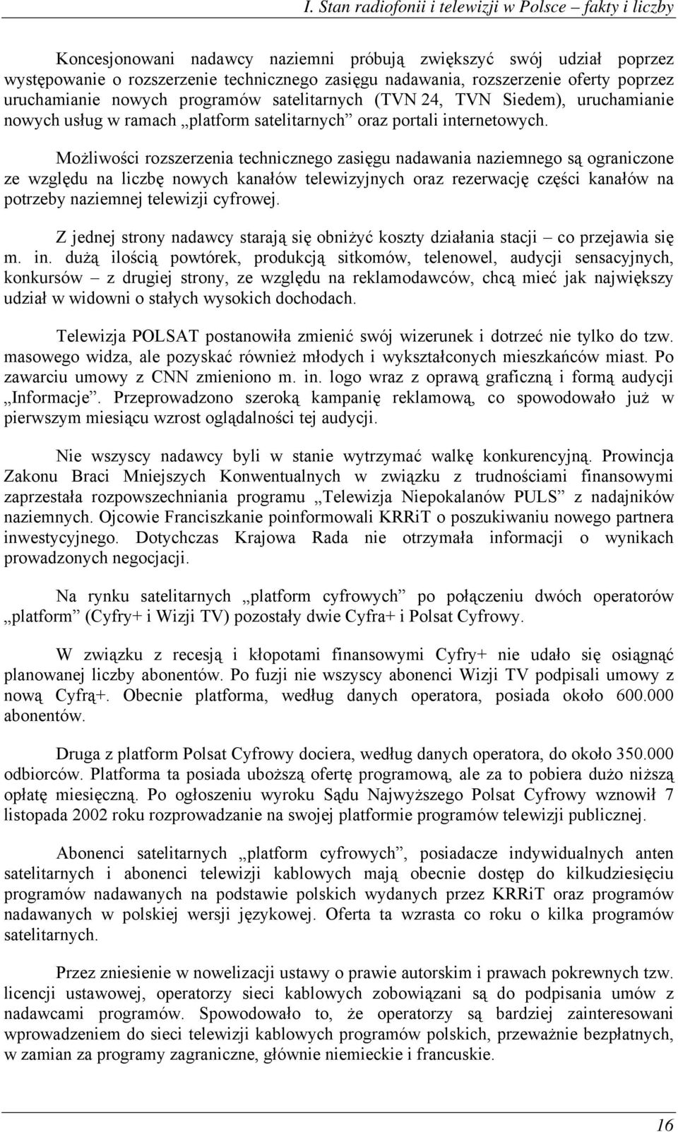 Możliwości rozszerzenia technicznego zasięgu nadawania naziemnego są ograniczone ze względu na liczbę nowych kanałów telewizyjnych oraz rezerwację części kanałów na potrzeby naziemnej telewizji