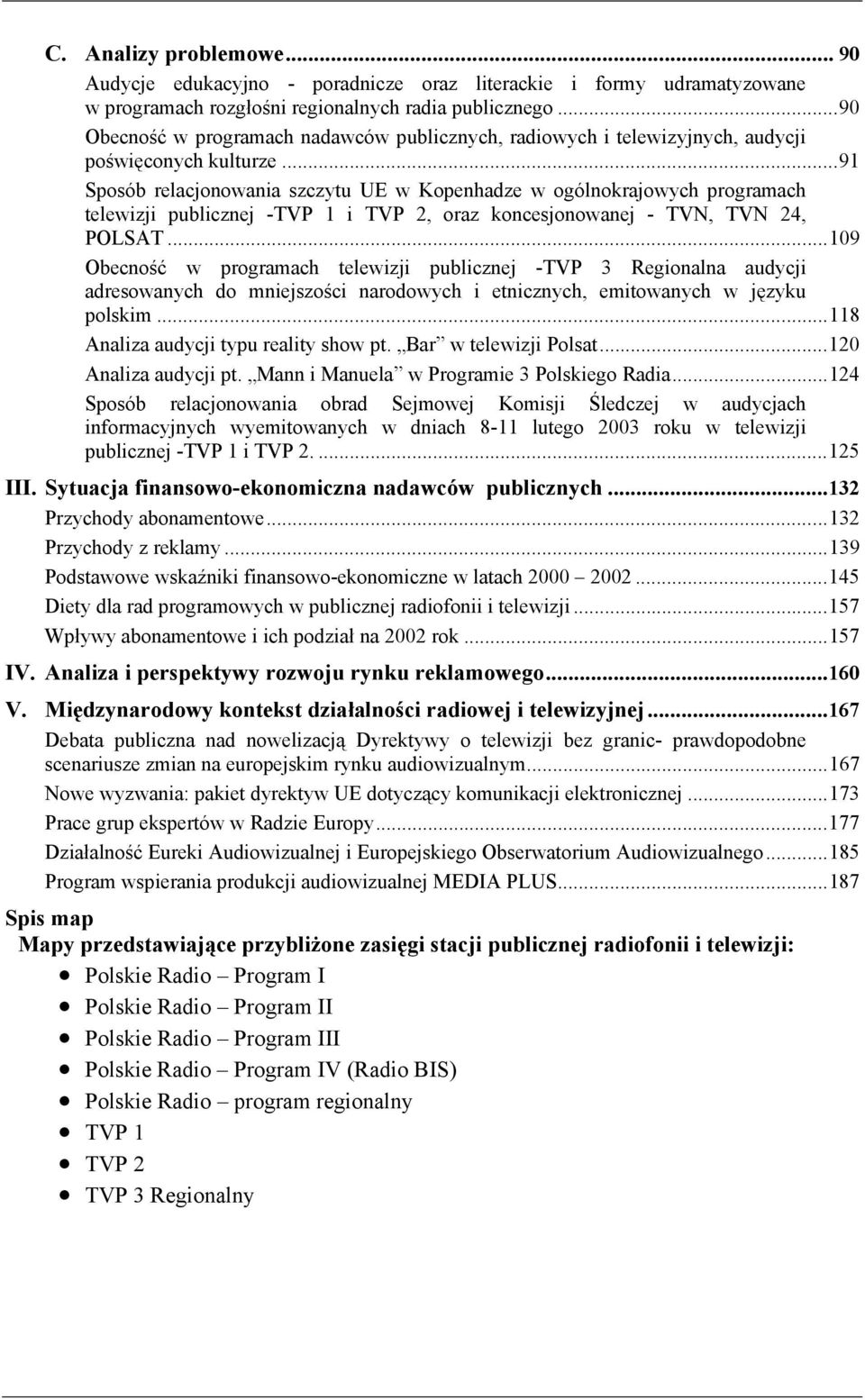 ..91 Sposób relacjonowania szczytu UE w Kopenhadze w ogólnokrajowych programach telewizji publicznej -TVP 1 i TVP 2, oraz koncesjonowanej - TVN, TVN 24, POLSAT.