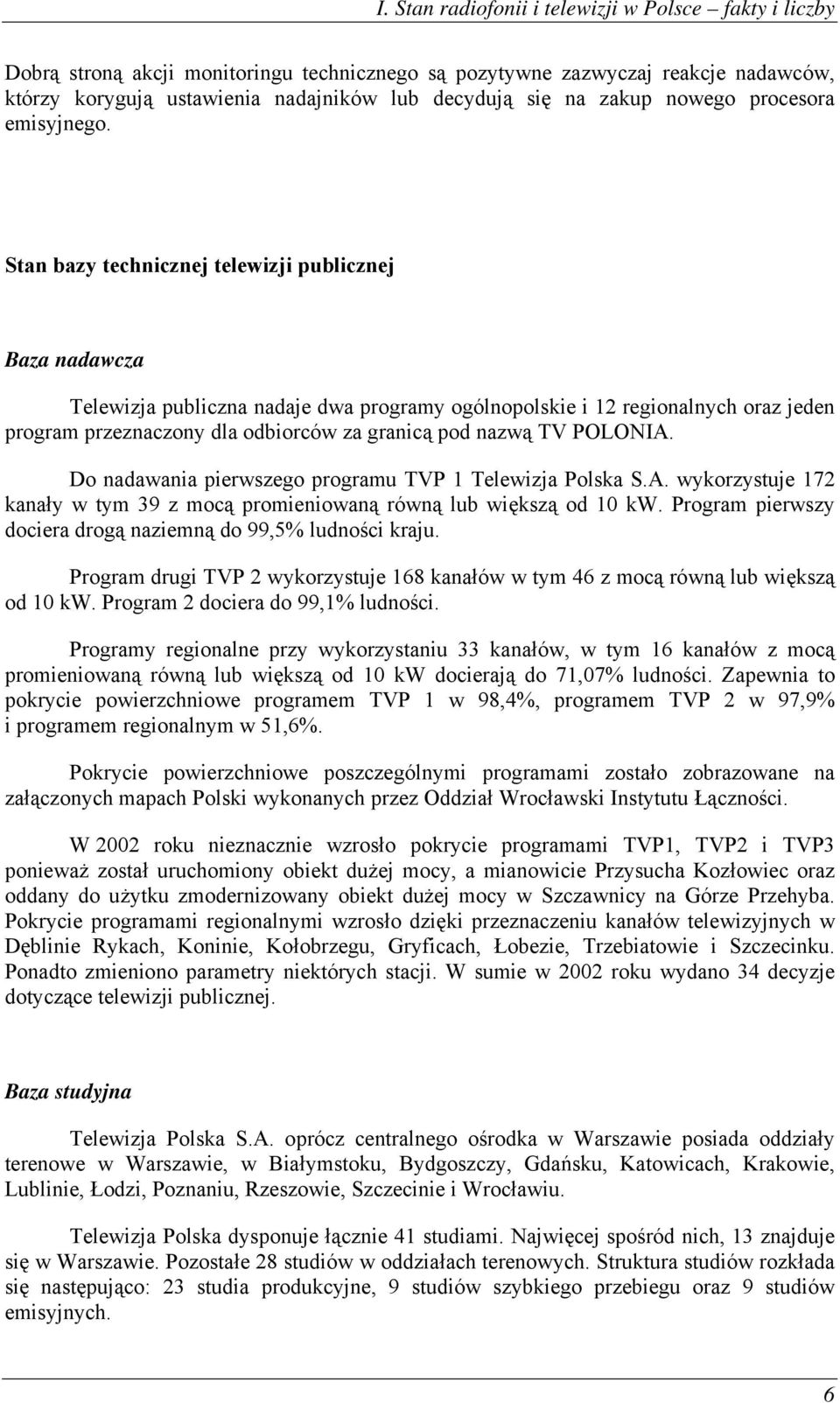 Stan bazy technicznej telewizji publicznej Baza nadawcza Telewizja publiczna nadaje dwa programy ogólnopolskie i 12 regionalnych oraz jeden program przeznaczony dla odbiorców za granicą pod nazwą TV